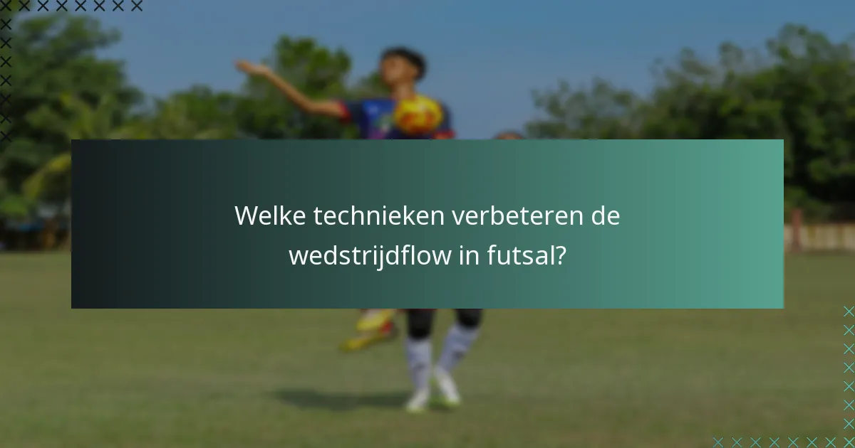 Welke technieken verbeteren de wedstrijdflow in futsal?