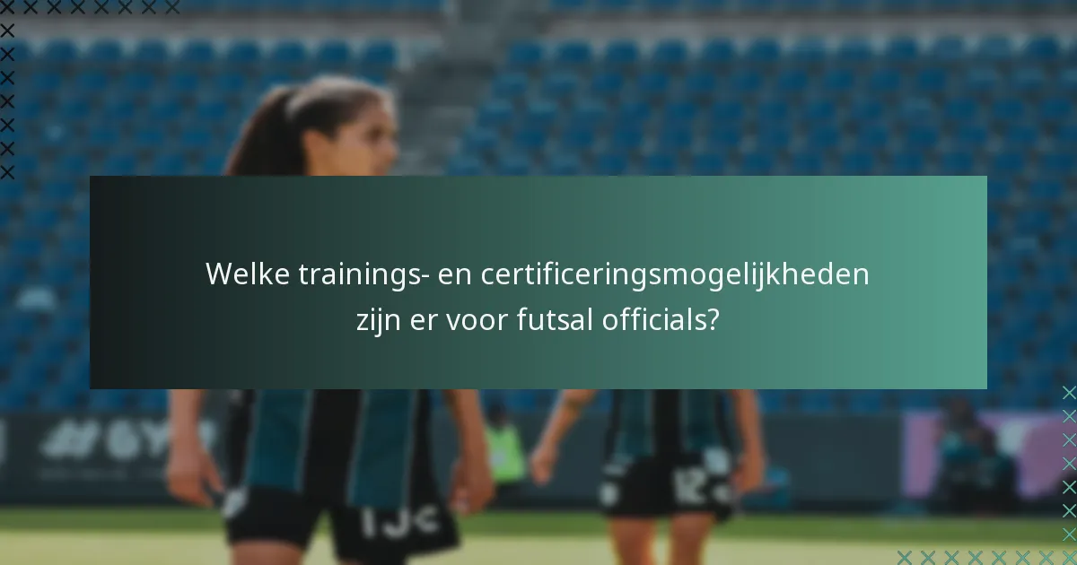 Welke trainings- en certificeringsmogelijkheden zijn er voor futsal officials?