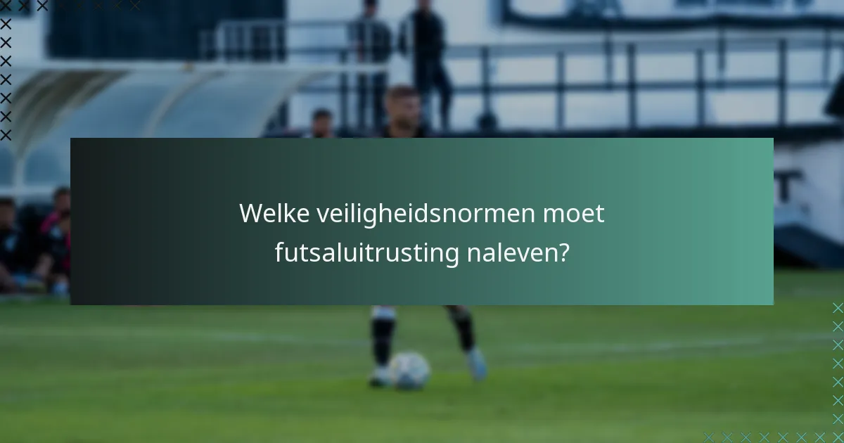 Welke veiligheidsnormen moet futsaluitrusting naleven?